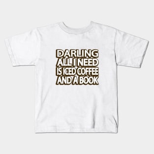 Darling, All I Need is Iced Coffee and a Book Kids T-Shirt